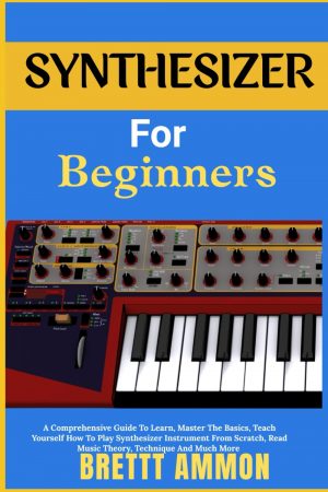 Synthesizer For Beginners: A Comprehensive Guide To Learn, M...